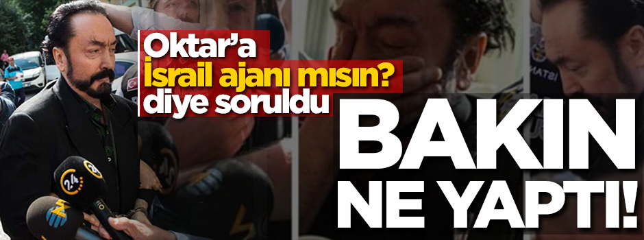 Adnan Oktar'a 'İsrail ajanı mısın?' diye soruldu... Bakın ne yaptı!