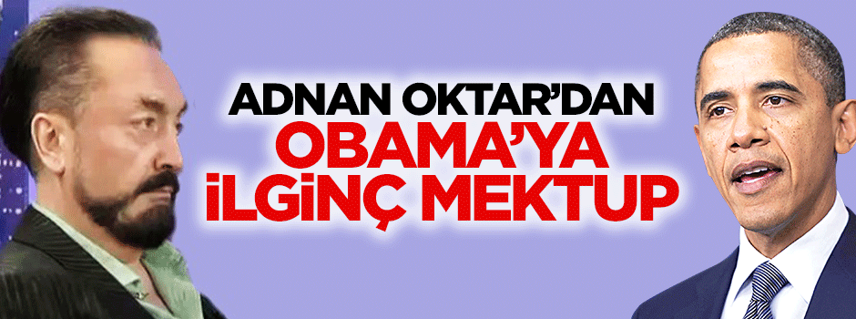 Adnan Oktar'dan Obama'ya ilginç mektup