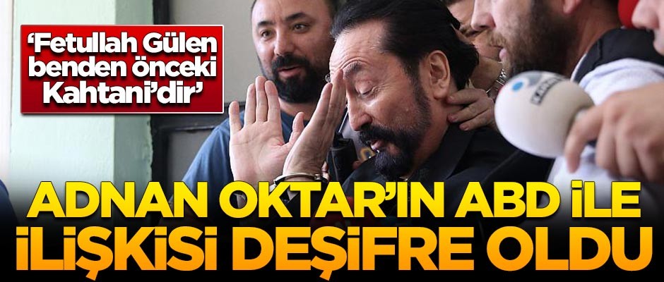 Adnan Oktar'ın ABD ile ilişkisi deşifre oldu!