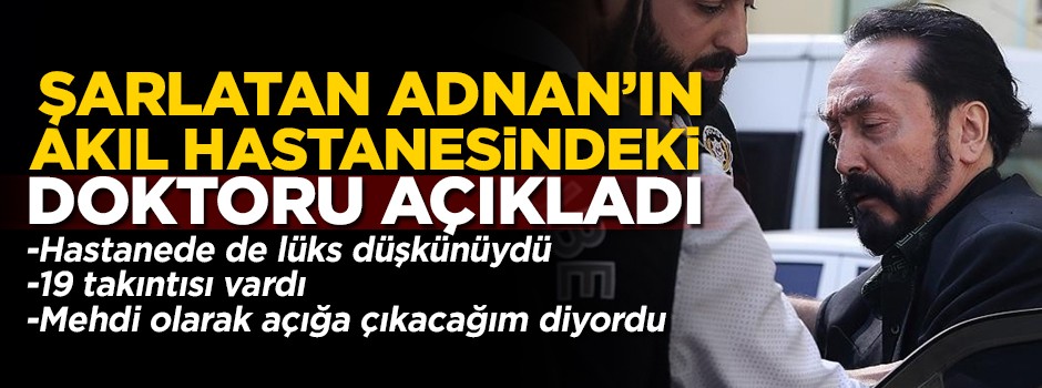 Adnan Oktar'ın akıl hastanesindeki doktorundan çarpıcı açıklamalar!