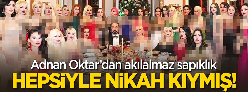 Adnan Oktar'ın 'bacılar'ın hepsiyle nikah kıydığı ortaya çıktı