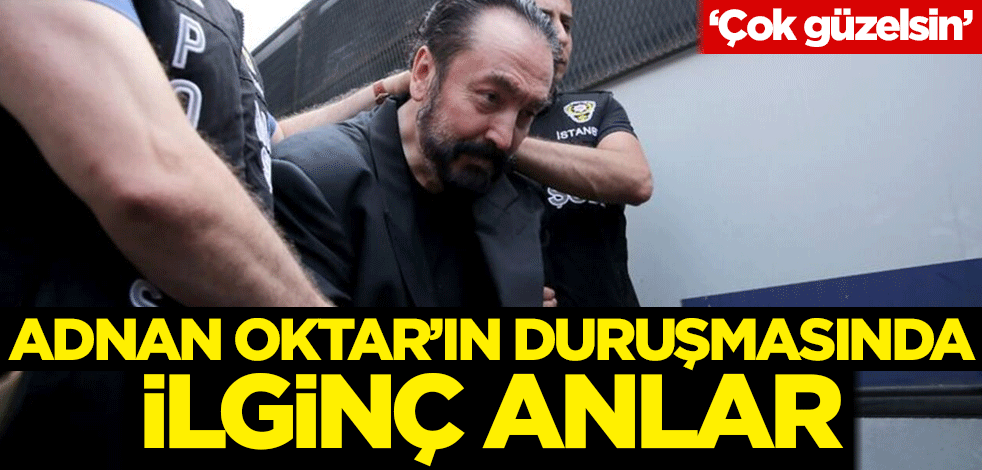 Adnan Oktar'ın duruşmasında ilginç anlar!
