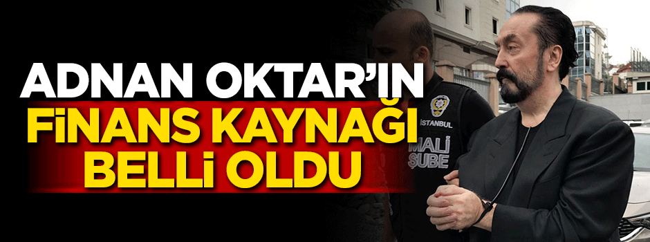 Adnan Oktar'ın finans kaynağı belli oldu