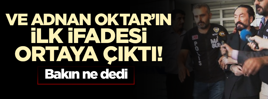 Adnan Oktar'ın ilk ifadesi ortaya çıktı: "Akıl sağlığım yerinde"