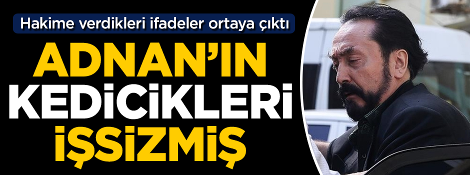 Adnan Oktar'ın kedicikleri 'işsiz'miş! Hakime verdikleri ifadeler ortaya çıktı
