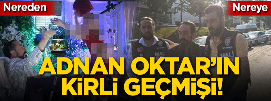 Adnan Oktar'ın kirli geçmişi!