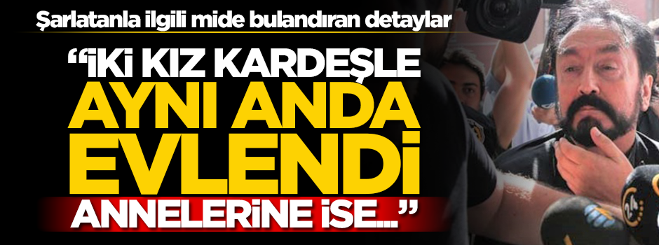 Şarlatan Adnan Oktar'la ilgili mide bulandıran detaylar! Müşteki: "Oktar iki kız kardeşle aynı anda evlendi, annelerine ise..."