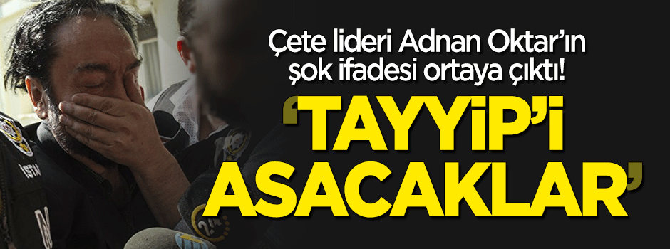 Adnan Oktar'ın şok ifadesi ortaya çıktı: "Tayyip'i asacaklar"