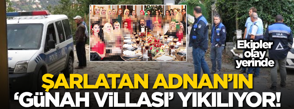 Şarlatan Adnan'ın "günah villası" yıkılıyor!