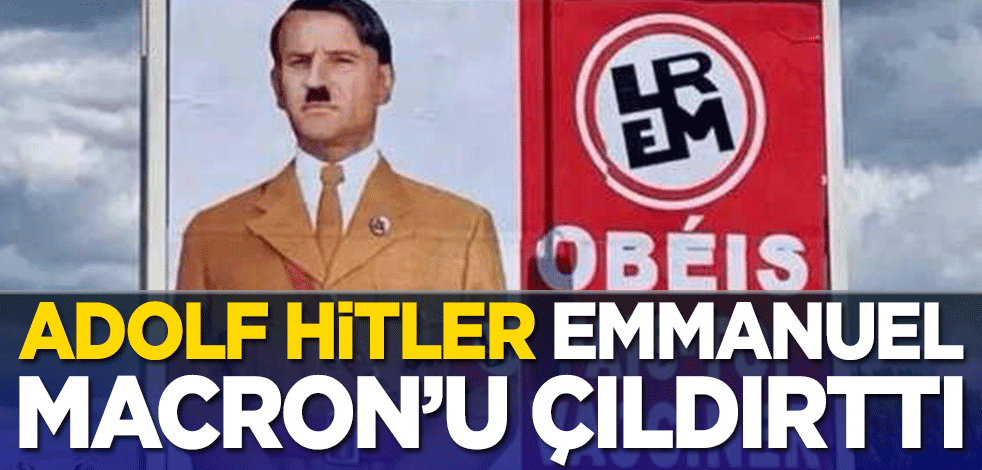 Adolf Hitler Emmanuel Macron’u çıldırttı