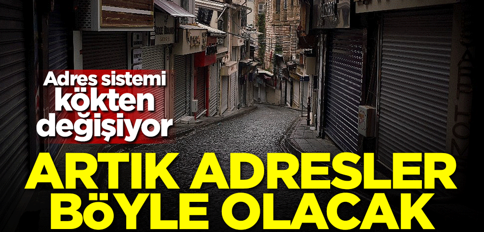 Adres sistemi kökten değişiyor! Artık adresler böyle olacak