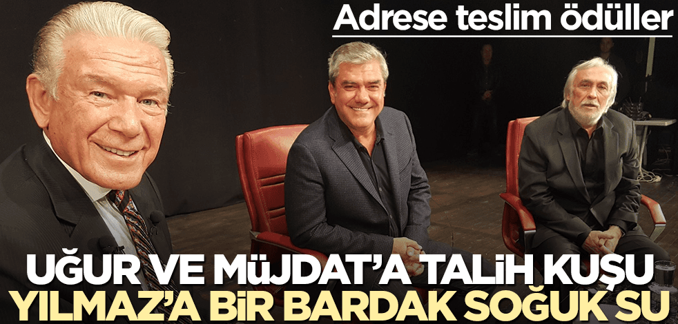 Adrese teslim ödüller! Uğur ve Müjdat’a talih kuşu, Yılmaz’a bir bardak soğuk su