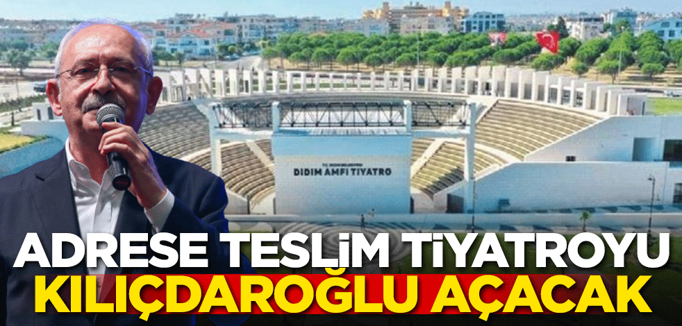 Adrese teslim tiyatroyu Kılıçdaroğlu açacak