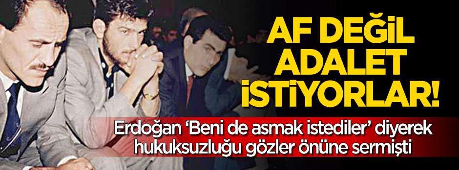 Af değil ‘Adalet’ istiyorlar