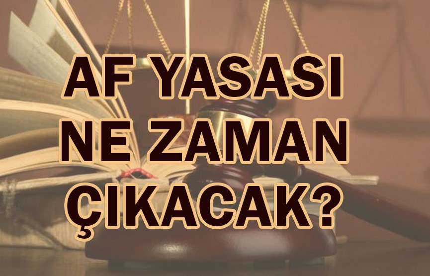Af yasası ne zaman çıkacak?