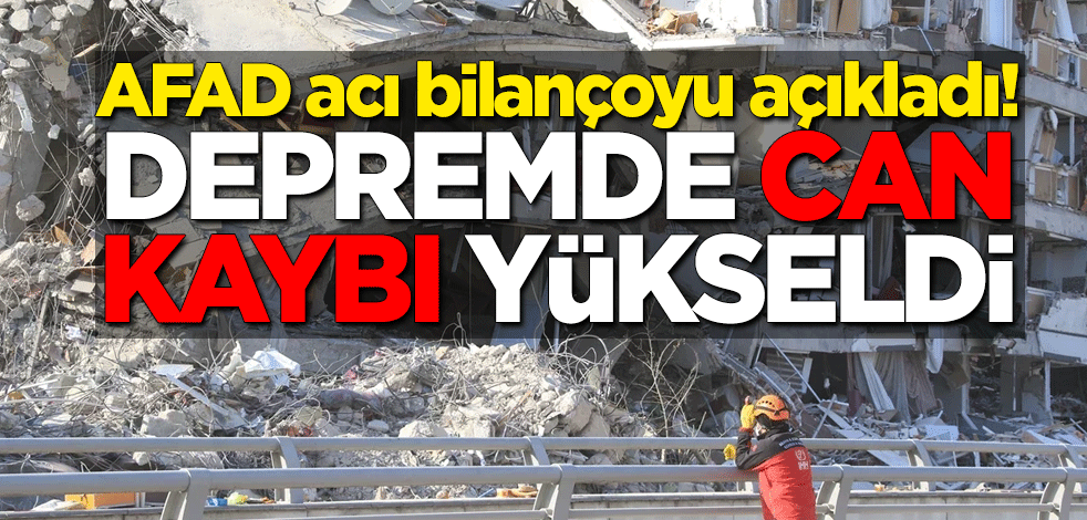 AFAD acı bilançoyu açıkladı! Depremde can kaybı yükseldi