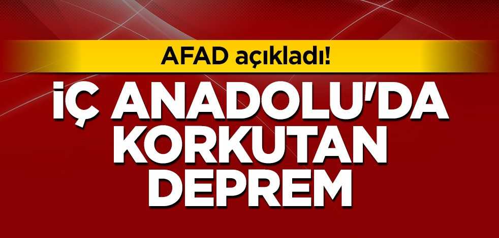 AFAD açıkladı! İç Anadolu'da korkutan deprem