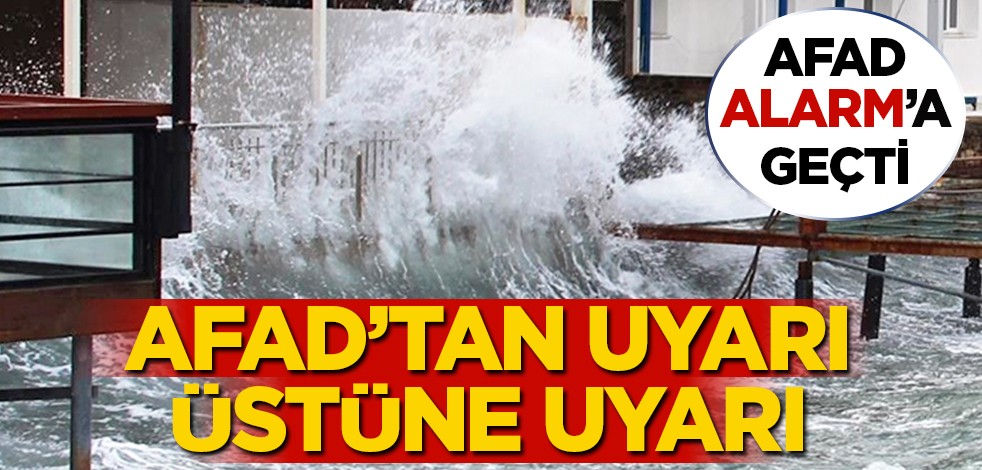 AFAD alarma geçti: AFAD'tan uyarı üstüne uyarı