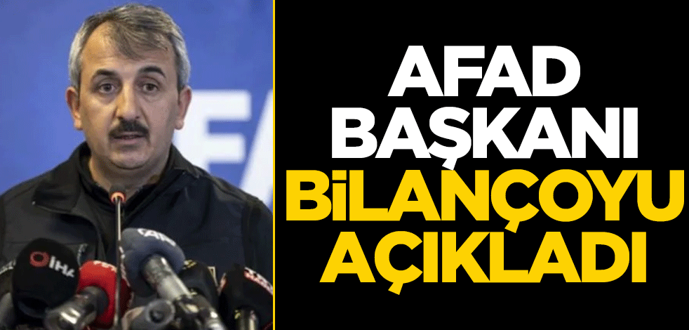 AFAD Başkanı bilançoyu açıkladı