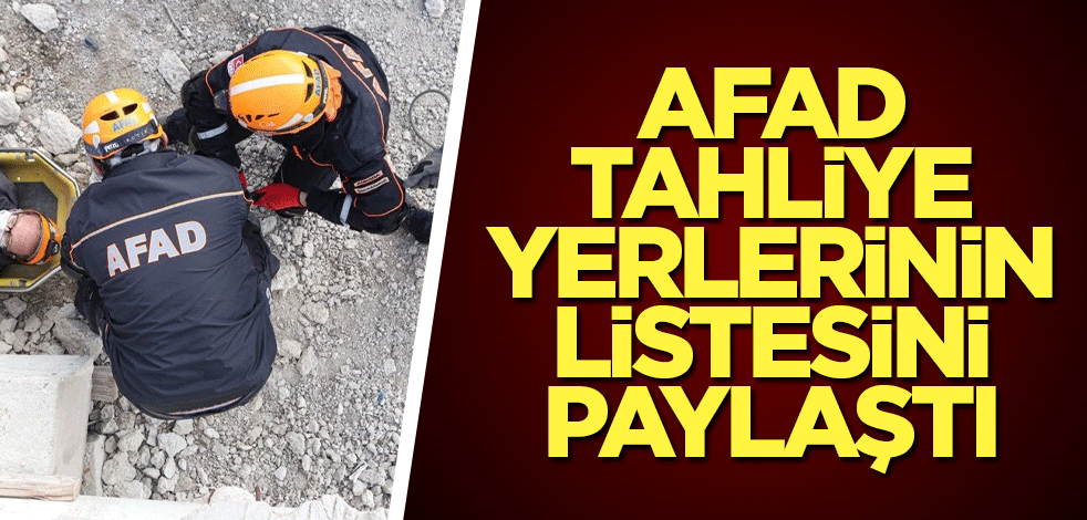 AFAD, deprem bölgelerinden yapılacak tahliye için yer listesi paylaştı