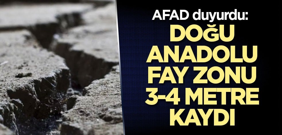 AFAD: Doğu Anadolu Fay Zonu 3-4 metre kaydı
