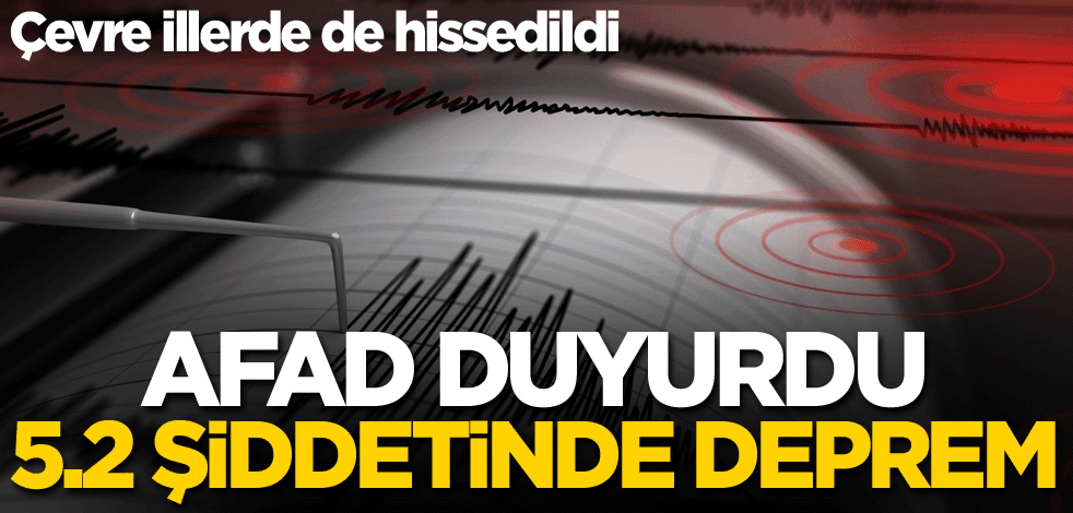 AFAD duyurdu! 5.2 büyüklüğünde deprem
