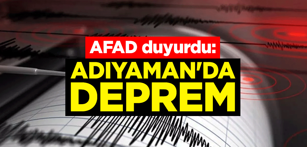 AFAD duyurdu: Adıyaman'da deprem