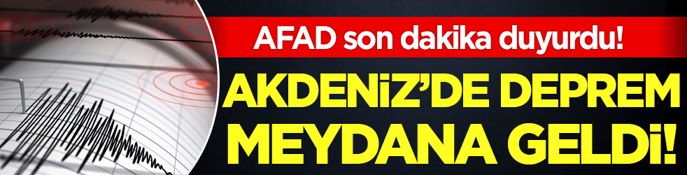 AFAD duyurdu: Akdeniz'de deprem meydana geldi!