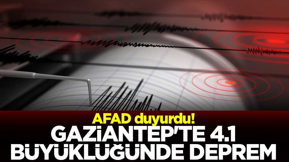 AFAD duyurdu! Gaziantep'te 4,1 büyüklüğünde deprem
