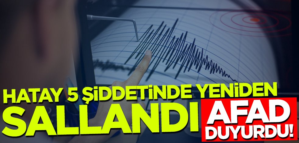 AFAD duyurdu! Hatay 5 şiddetinde yeniden sallandı