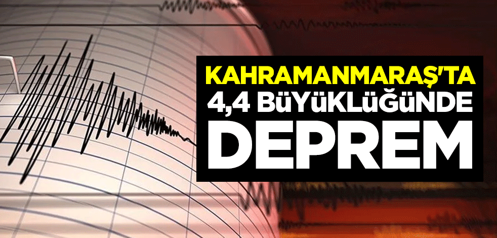 AFAD duyurdu! Kahramanmaraş'ta 4,4 büyüklüğünde deprem