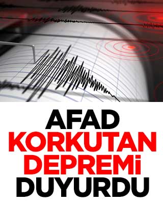 AFAD korkutan depremi duyurdu