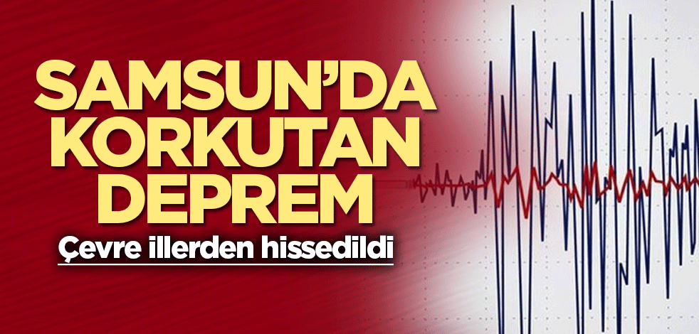 AFAD duyurdu: Samsun'da deprem