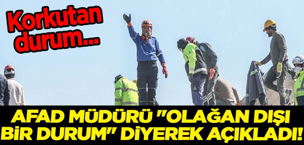 AFAD Müdürü "olağan dışı bir durum" diyerek açıkladı! Flaş gelişme...