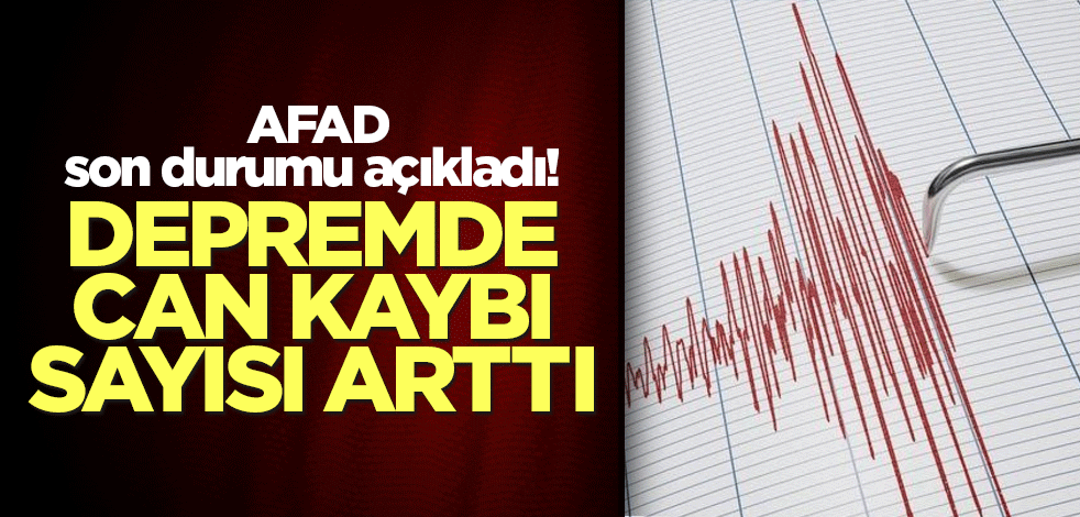 AFAD son durumu açıkladı! Depremde can kaybı sayısı arttı