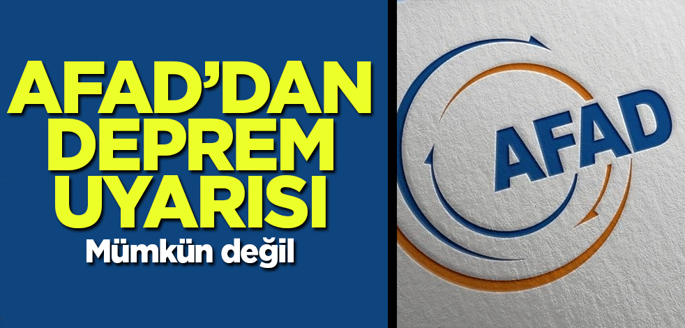 AFAD uyardı: Günümüz teknolojik imkanlarıyla mümkün değil