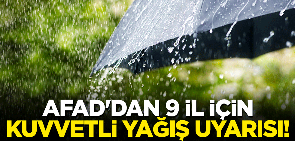 AFAD'dan 9 il için kuvvetli yağış uyarısı!