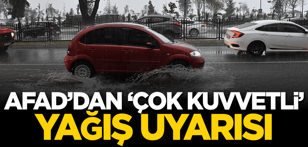 AFAD'dan 'çok kuvvetli' yağış uyarısı