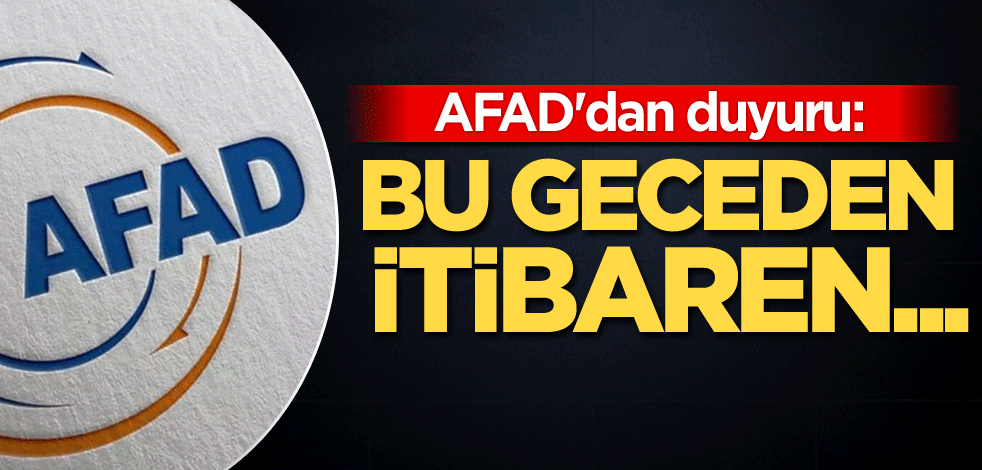 AFAD'dan duyuru: Bu geceden itibaren...