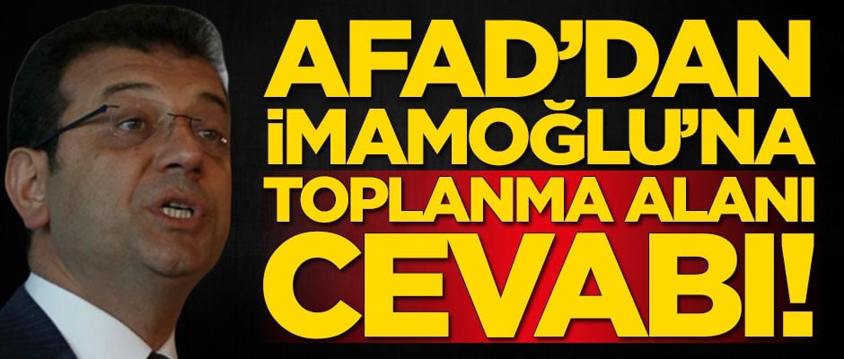 AFAD'dan Ekrem İmamoğlu'na toplanma alanı cevabı