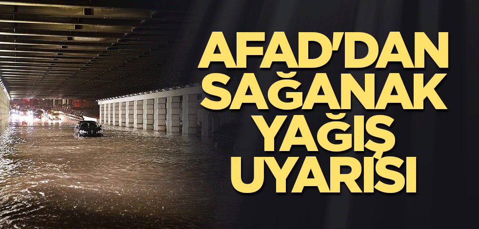 AFAD'dan sağanak yağış uyarısı