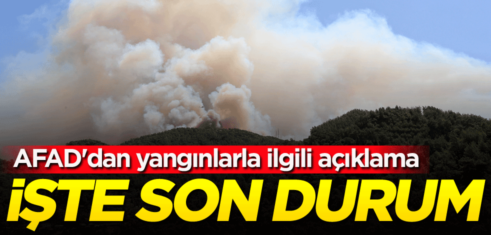 AFAD'dan yangınlarla ilgili açıklama! İşte son durum