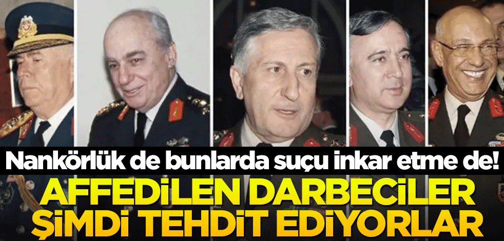 Affedilen darbeciler, şimdi tehdit ediyorlar!