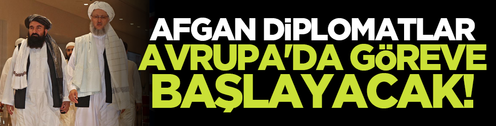 Afgan diplomatlar Avrupa'da göreve başlayacak!
