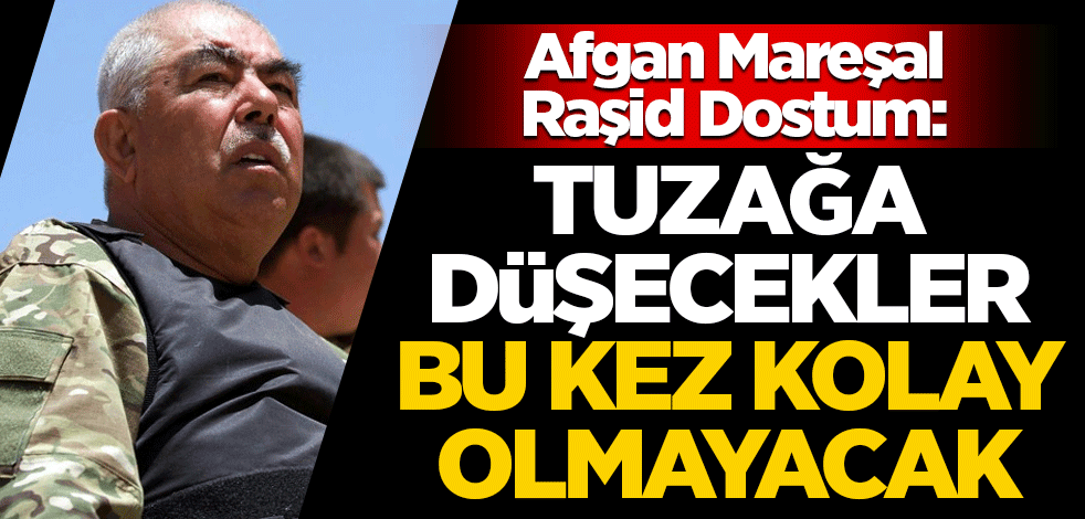 Afgan Mareşal Raşid Dostum: Tuzağa düşecekler, kolay olmayacak