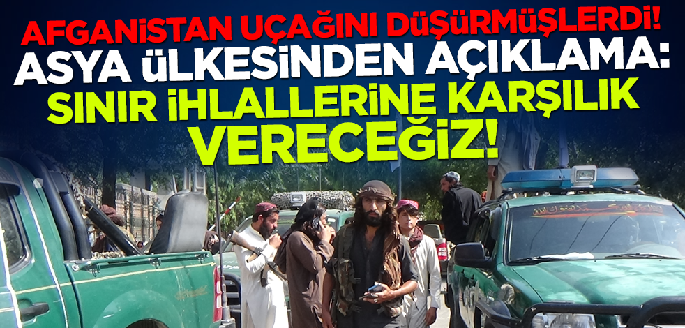 Afganistan uçağını düşürmüşlerdi! Asya ülkesinden açıklama: Sınır ihlallerine karşılık vereceğiz