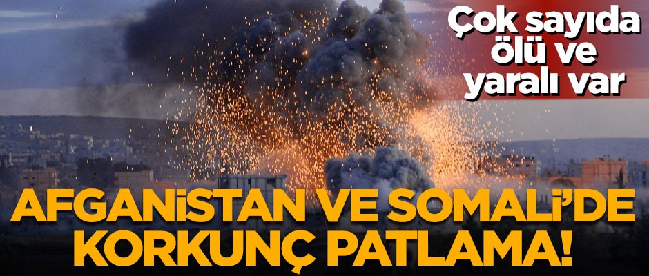 Afganistan ve Somali'de korkunç patlama! Çok sayıda ölü ve yaralı var