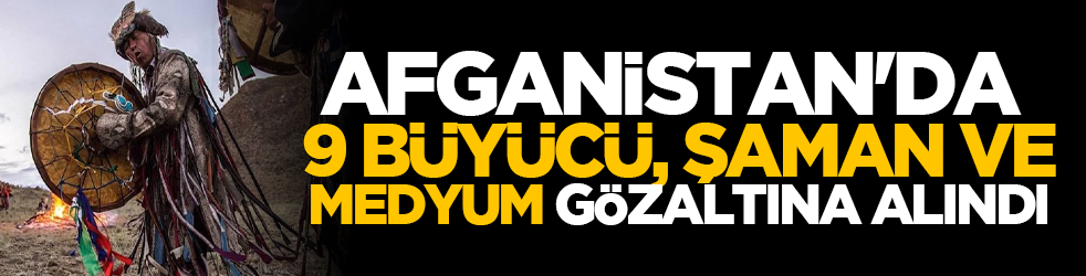 Afganistan'da 9 büyücü, şaman ve medyum gözaltına alındı