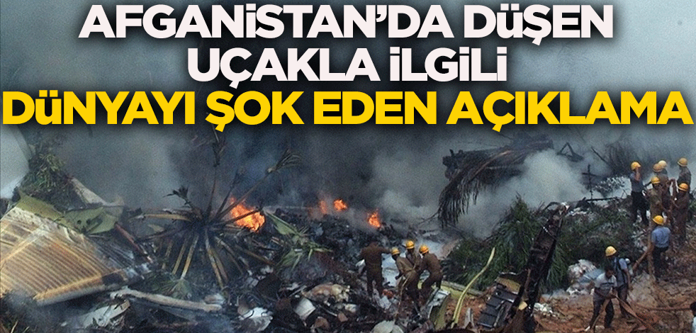 Afganistan'da düşen uçakla ilgili dünyayı şok eden açıklama
