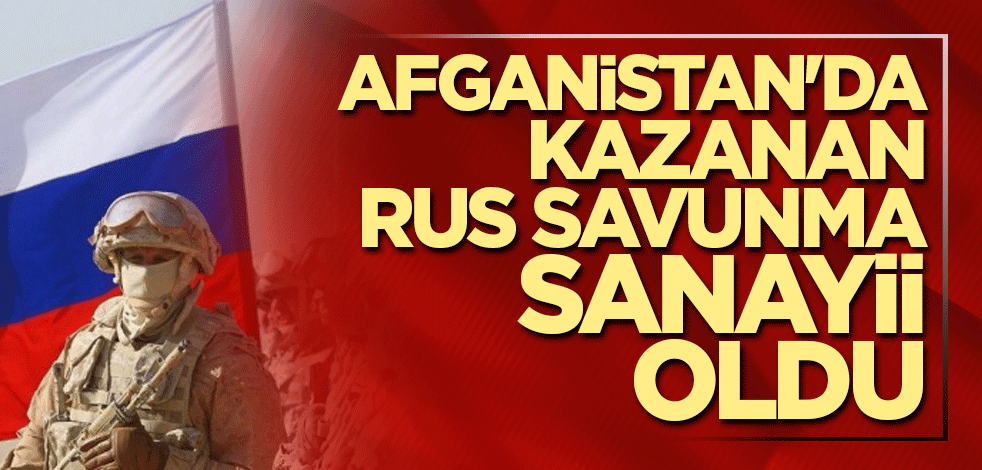 Afganistan'da kazanan Rus savunma sanayii oldu
